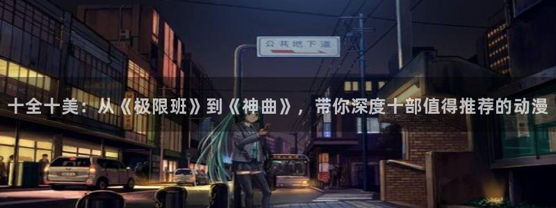 omofunapp：十全十美：从《极限班》到《神曲》，带你深度十部值得推荐的动漫