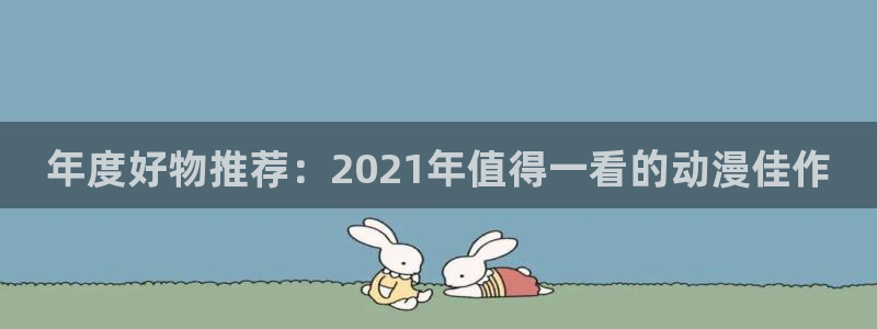 omofun免费正版下载：年度好物推荐：2021年值得一看的动漫佳作
