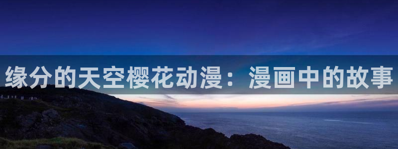 omofun最新纯净版：缘分的天空樱花动漫：漫画中的故事